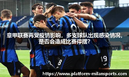 意甲联赛再受疫情影响，多支球队出现感染情况，是否会造成比赛停摆？