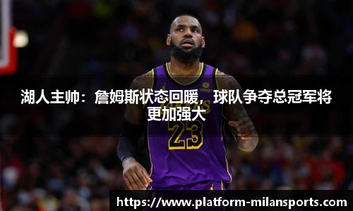 湖人主帅：詹姆斯状态回暖，球队争夺总冠军将更加强大