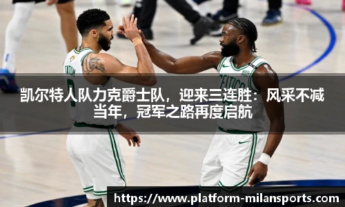 凯尔特人队力克爵士队，迎来三连胜：风采不减当年，冠军之路再度启航