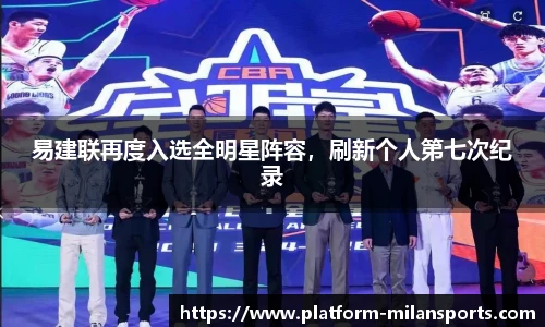 易建联再度入选全明星阵容，刷新个人第七次纪录