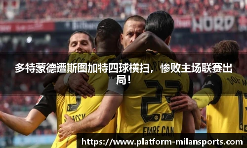 多特蒙德遭斯图加特四球横扫，惨败主场联赛出局！