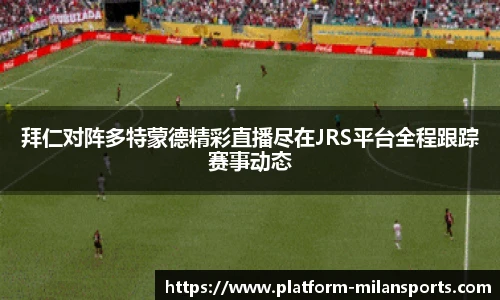 拜仁对阵多特蒙德精彩直播尽在JRS平台全程跟踪赛事动态