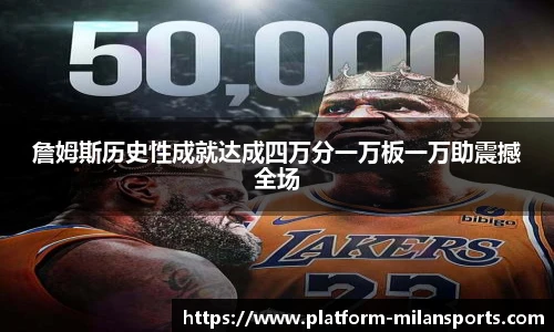 詹姆斯历史性成就达成四万分一万板一万助震撼全场