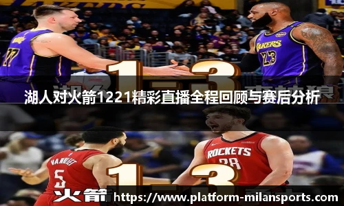 湖人对火箭1221精彩直播全程回顾与赛后分析