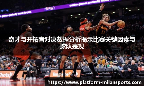 奇才与开拓者对决数据分析揭示比赛关键因素与球队表现