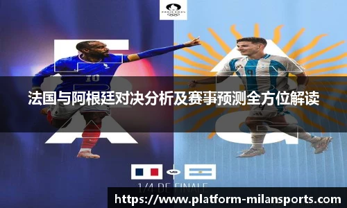 法国与阿根廷对决分析及赛事预测全方位解读